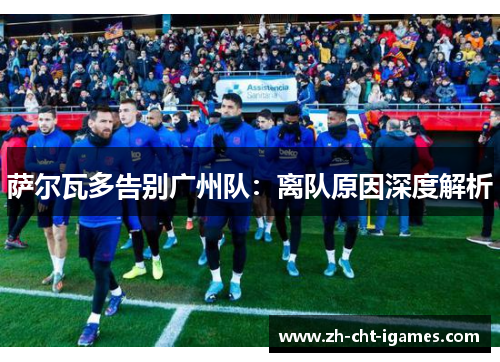 萨尔瓦多告别广州队：离队原因深度解析