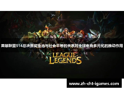 英雄联盟S14总决赛奖金池与社会平等的关系对全球电竞多元化的推动作用 英雄联盟S14总决赛奖金池与社会平等的关系对全球电竞多元化的推动作用