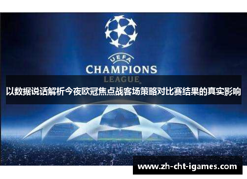 以数据说话解析今夜欧冠焦点战客场策略对比赛结果的真实影响 以数据说话解析今夜欧冠焦点战客场策略对比赛结果的真实影响