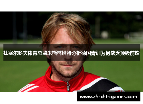 杜塞尔多夫体育总监米斯林塔特分析德国青训为何缺乏顶级前锋