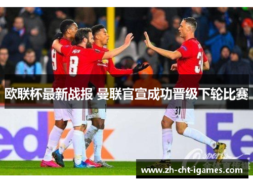 欧联杯最新战报 曼联官宣成功晋级下轮比赛 欧联杯最新战报 曼联官宣成功晋级下轮比赛